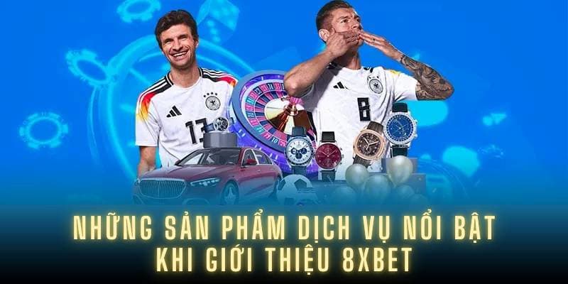 8XBET Các sản phẩm nổi bật tại 8XBET